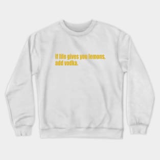 If life gives you lemons, add vodka. Crewneck Sweatshirt